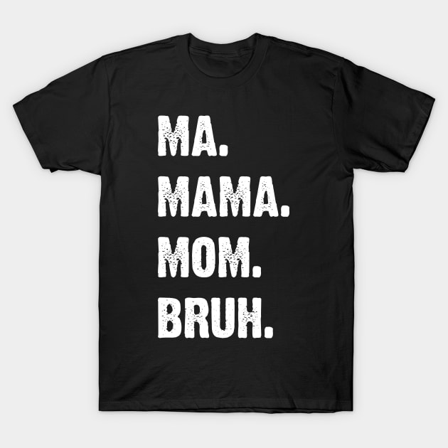 Ma. Mama. Mom. Bruh. Mother's Funny Gift v4 T-Shirt by Emma